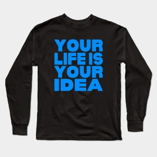 Your life is your idea Long Sleeve T-Shirt